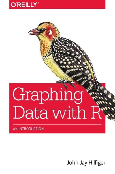 Graphing Data with R - John Jay Hilfiger - Books - O'Reilly Media - 9781491922613 - December 8, 2015