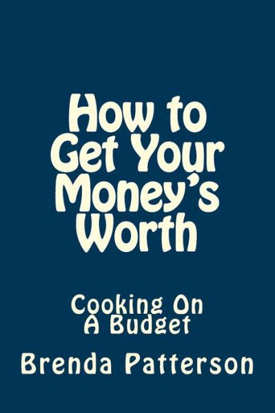 Cover for Brenda Patterson · How to Get Your Money's Worth: Cooking on a Budget (Paperback Book) (2013)