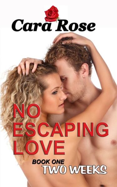 Cover for Cara Rose · No Escaping Love: Book One - Two Weeks (Paperback Book) (2014)