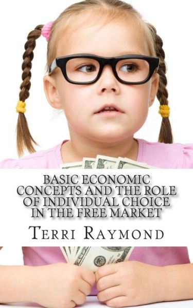 Cover for Terri Raymond · Basic Economic Concepts and the Role of Individual Choice in the Free Market: (First Grade Social Science Lesson, Activities, Discussion Questions and (Paperback Book) (2014)