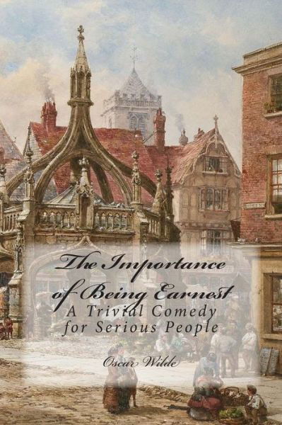 The Importance of Being Earnest: a Trivial Comedy for Serious People - Oscar Wilde - Libros - CreateSpace Independent Publishing Platf - 9781502310613 - 8 de septiembre de 2014