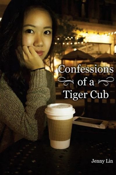 Confessions of a Tiger Cub: Privileges of Asian Parenting Techniques from the Child's Perspective - Jenny Lin - Kirjat - Createspace - 9781502451613 - maanantai 3. marraskuuta 2014