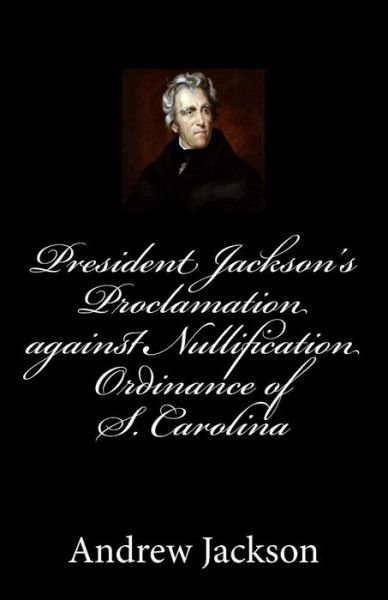 Cover for Andrew Jackson · President Jackson's Proclamation Against Nullification Ordinance of S (Paperback Book) (2014)