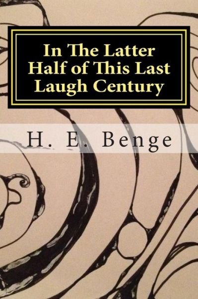 Cover for H E Benge · In the Latter Half of This Last Laugh Century (Paperback Book) (2014)