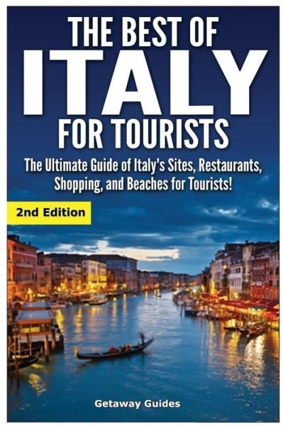 Getaway Guides · The Best of Italy for Tourists 2nd Edition: the Ultimate Guide of Italy's Sites, Restaurants, Shopping and Beaches for Tourists! (Paperback Bog) (2015)