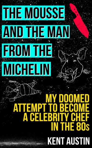 Cover for Kent Austin · The Mousse and the Man from the Michelin: My Doomed Attempt to Become a Celebrity Chef in the 80s (Paperback Book) (2015)