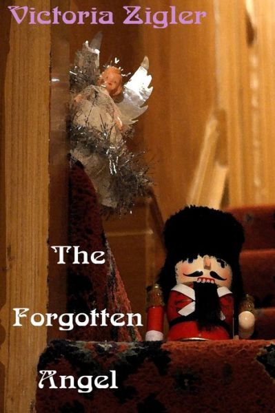 The Forgotten Angel - Victoria Zigler - Libros - Createspace - 9781512322613 - 23 de diciembre de 2014