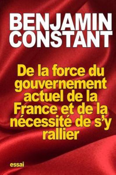 Cover for Benjamin Constant · De la force du gouvernement actuel de la France et de la necessite de s'y rallier (Paperback Book) (2015)