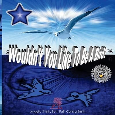 Wouldn't You Like To Be A Bird? - Beth Pait - Livres - Createspace Independent Publishing Platf - 9781519589613 - 3 avril 2018