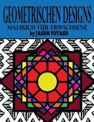 Cover for Jason Potash · Geometrischen Designs Malbuch Fur Erwachsene (Taschenbuch) (2016)