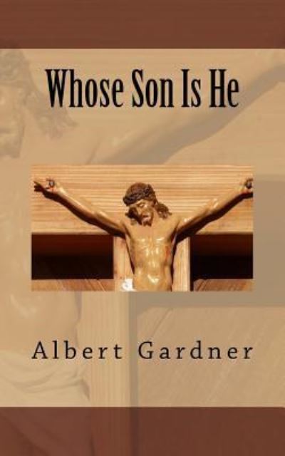 Whose Son Is He - Albert Gardner - Libros - Createspace Independent Publishing Platf - 9781523861613 - 4 de febrero de 2016