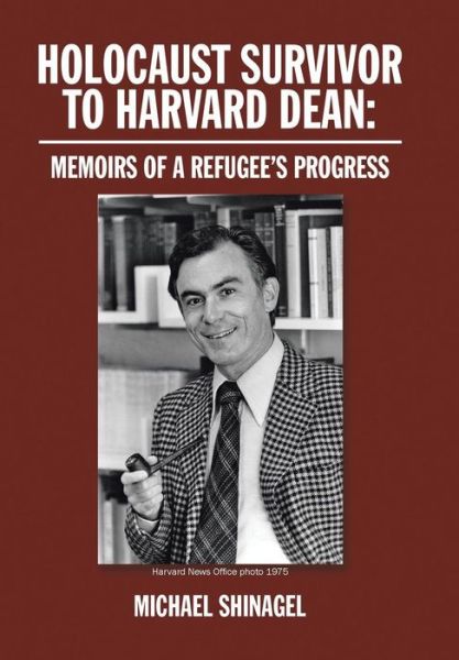 Cover for Michael Shinagel · Holocaust Survivor to Harvard Dean : Memoirs of a Refugee's Progress (Inbunden Bok) (2016)