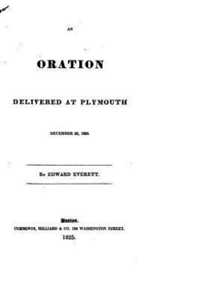 An Oration Delivered at Plymouth, December 22, 1824 - Edward Everett - Books - Createspace Independent Publishing Platf - 9781530621613 - March 18, 2016