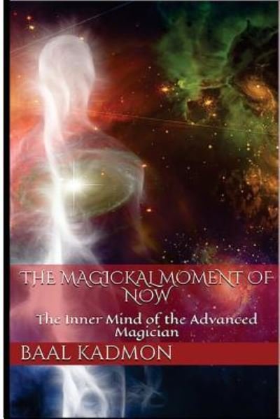 Cover for Baal Kadmon · The Magickal Moment of Now : The Inner Mind of the Advanced Magician (Paperback Book) (2016)