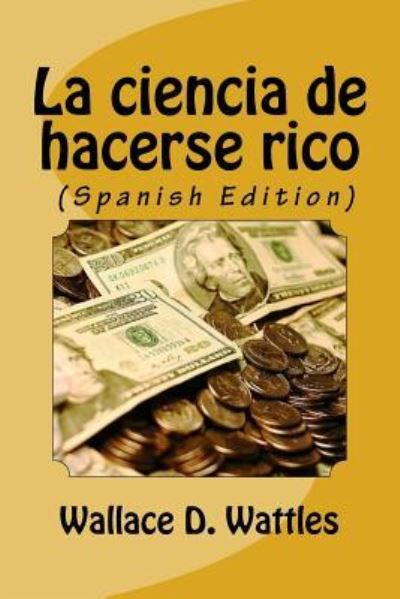 Cover for Wallace Wattles · La ciencia de hacerse rico (Taschenbuch) [Spanish edition] (2016)