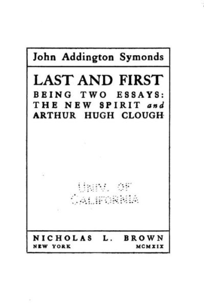 Last and First, Being Two Essays, The New Spirit and Arthur Hugh Clough - John Addington Symonds - Livros - Createspace Independent Publishing Platf - 9781533406613 - 22 de maio de 2016