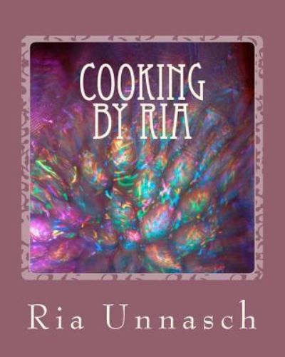 Cooking By Ria - Ria Unnasch - Bøger - Createspace Independent Publishing Platf - 9781533646613 - 14. juli 2016