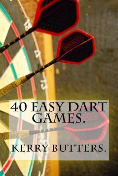 Cover for Kerry Butters. · 40 Easy Dart Games. (Paperback Book) (2016)