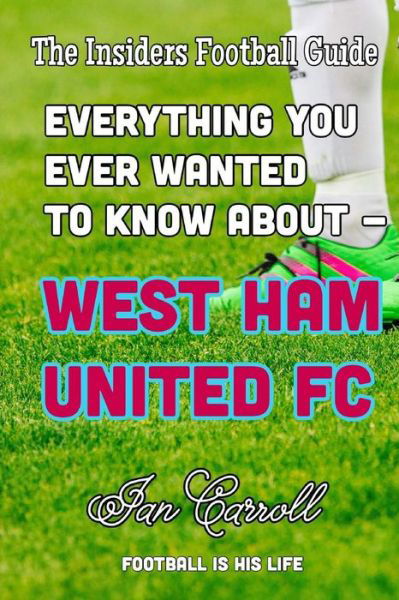 Everything You Wanted to Know about - West Ham United FC - MR Ian Carroll - Libros - Createspace Independent Publishing Platf - 9781539938613 - 4 de noviembre de 2016