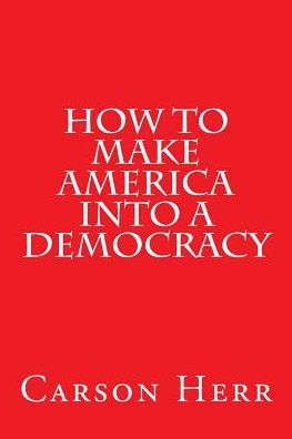 Cover for Carson Forman Herr · How to Make America Into a Democracy (Paperback Book) (2017)