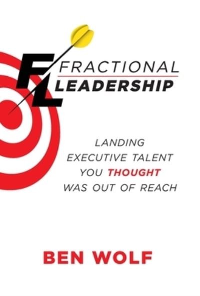 Cover for Ben Wolf · Fractional Leadership: Landing Executive Talent You Thought Was Out of Reach (Gebundenes Buch) (2021)