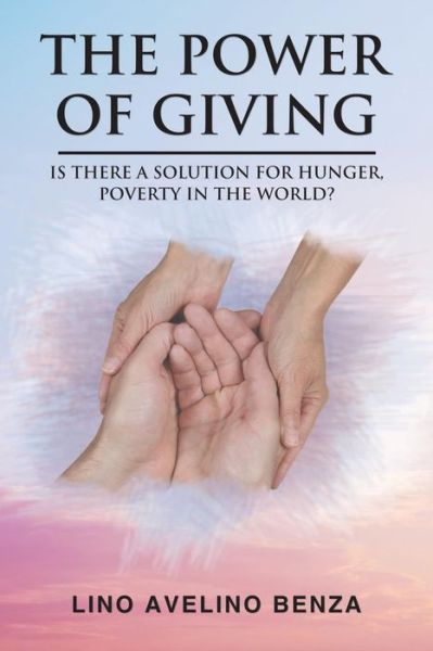 Cover for Lino Avelino Benza · The Power of Giving: Is There a Solution for Hunger, Poverty in the World? (Paperback Book) (2018)