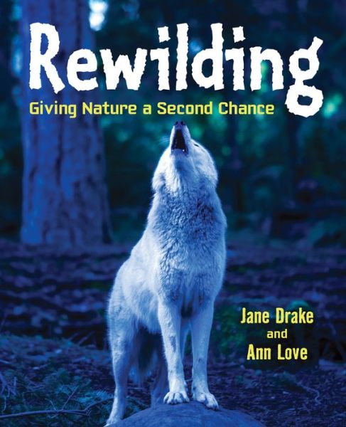 Rewilding: Giving Nature a Second Chance - Love - Books - Annick Press Ltd - 9781554519613 - November 23, 2017