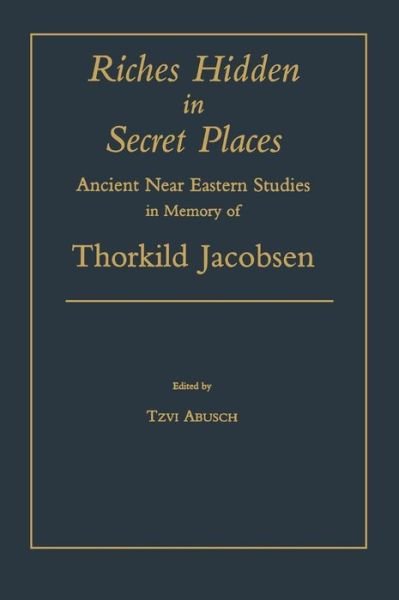 Cover for Riches Hidden in Secret Places: Ancient Near Eastern Studies in Memory of Thorkild Jacobsen (Hardcover Book) (2002)