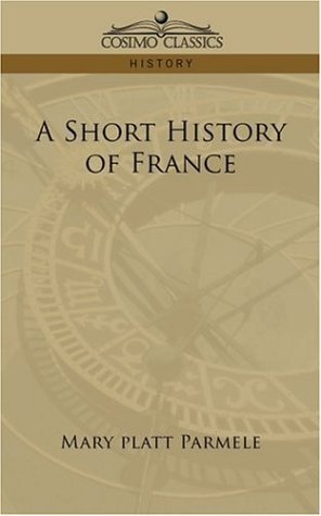 A Short History of France - Mary Platt Parmele - Bøger - Cosimo Classics - 9781596058613 - 2013