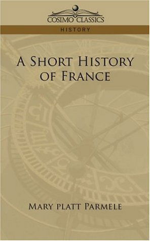 A Short History of France - Mary Platt Parmele - Libros - Cosimo Classics - 9781596058613 - 2013