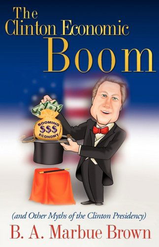 The Clinton Economic Boom - B. A. Marbue Brown - Books - Xulon Press - 9781606472613 - July 16, 2008