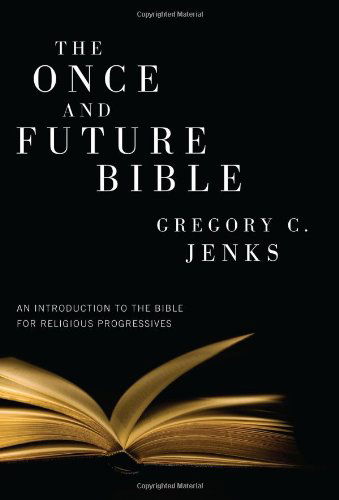 Cover for Gregory C. Jenks · The Once and Future Bible: an Introduction to the Bible for Religious Progressives (Paperback Book) (2011)