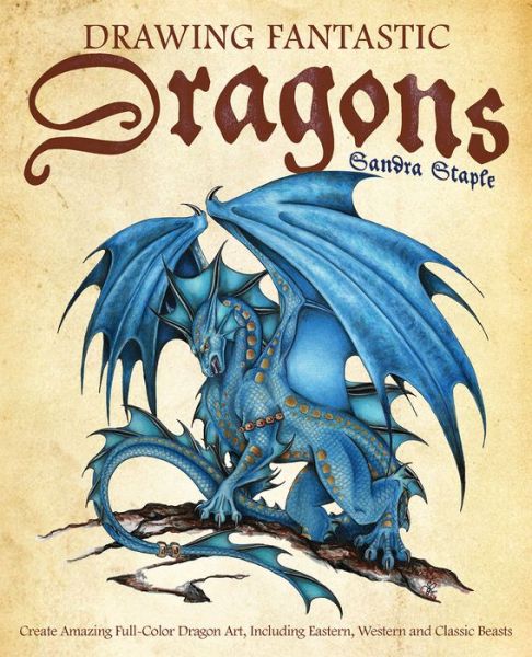 Cover for Sandra Staple · Drawing Fantastic Dragons: Create Amazing Full-Color Dragon Art, including Eastern, Western and Classic Beasts (Paperback Book) (2018)