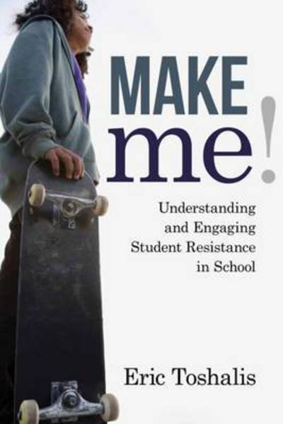 Cover for Eric Toshalis · Make Me!: Understanding and Engaging Student Resistance in School - Youth Development and Education Series (Paperback Book) (2015)