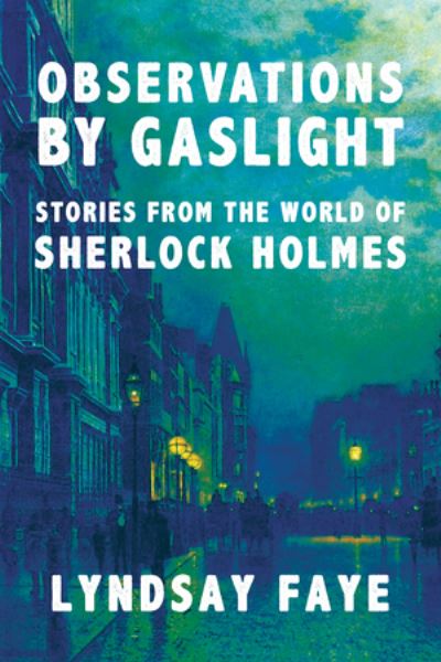 Cover for Lyndsay Faye · Observations by Gaslight - Stories from the World of Sherlock Holmes (Hardcover Book) (2021)