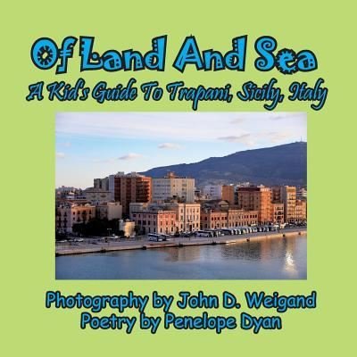 Cover for Penelope Dyan · Of Land And Sea, A Kid's Guide To Trapani, Sicily, Italy (Pocketbok) [Picure Book edition] (2016)