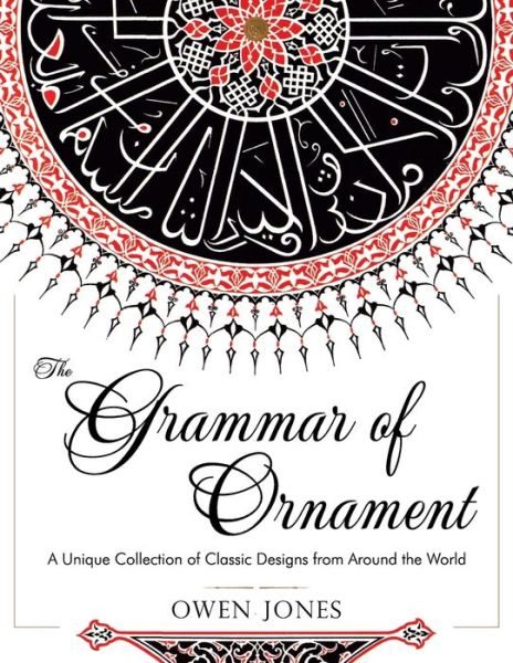The Grammar of Ornament: All 100 Color Plates from the Folio Edition of the Great Victorian Sourcebook of Historic Design (Dover Pictorial Arch (Reprint) - Owen Jones - Books - Girard & Stewart - 9781626540613 - March 26, 2015