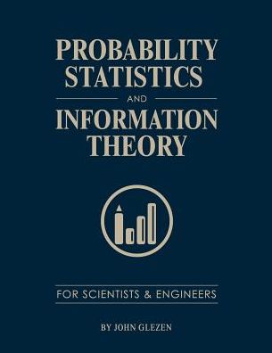 Probability, Statistics, and Information Theory for Scientists and Engineers - John Glezen - Kirjat - Cognella, Inc - 9781626610613 - perjantai 16. tammikuuta 2015