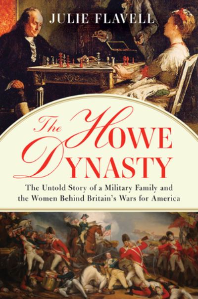 Cover for Julie Flavell · The Howe Dynasty: The Untold Story of a Military Family and the Women Behind Britain's Wars for America (Hardcover Book) (2021)
