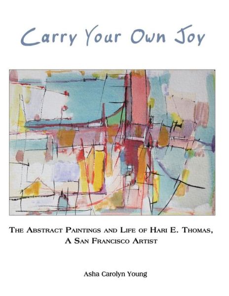 Cover for Asha Carolyn Young · Carry Your Own Joy: the Abstract Paintings and Life  of Hari E. Thomas, a San Francisco Artist (Paperback Book) (2014)