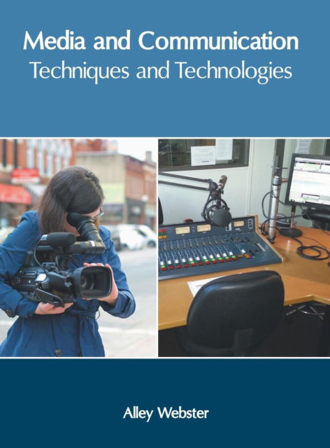 Media and Communication: Techniques and Technologies - Alley Webster - Books - Clanrye International - 9781632406613 - May 15, 2018