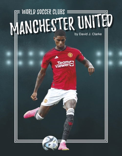 Cover for David J. Clarke · Manchester United - World Soccer Clubs (Hardcover Book) (2025)