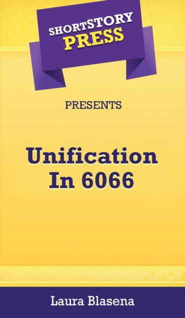 Short Story Press Presents Unification In 6066 - Laura Blasena - Książki - Hot Methods, Inc. - 9781648911613 - 4 maja 2020