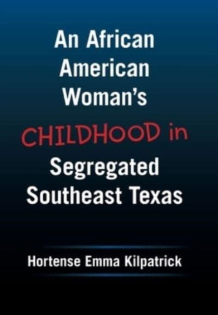 Cover for Hortense Emma Kilpatrick · An African American Woman's Childhood in Segregated Southeast Texas (Hardcover Book) (2021)