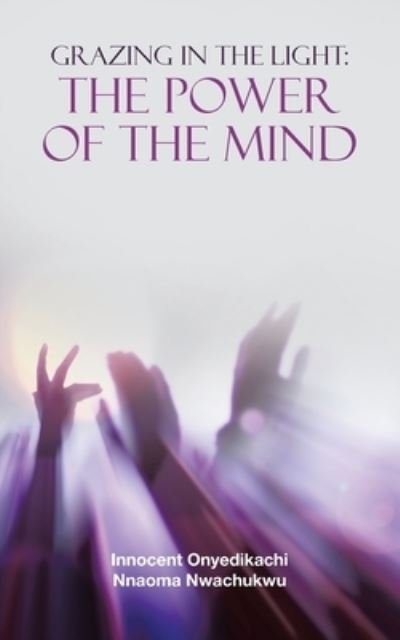 Cover for Nwachukwu Innocent Onyedikachi Nnaoma Nwachukwu · Grazing in the Light: the Power of the Mind (Paperback Bog) (2022)