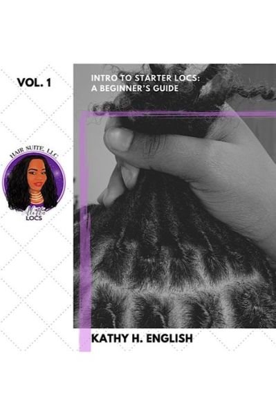 Intro to Starter Locs: A Beginner's Guide - Kathy H. English - Books - Lulu Press Inc - 9781678132613 - February 25, 2020