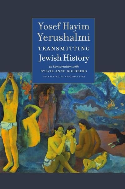 Cover for Yosef Hayim Yerushalmi · Transmitting Jewish History – Yosef Hayim Yerushalmi in Conversation with Sylvie Anne Goldberg (Hardcover Book) (2021)