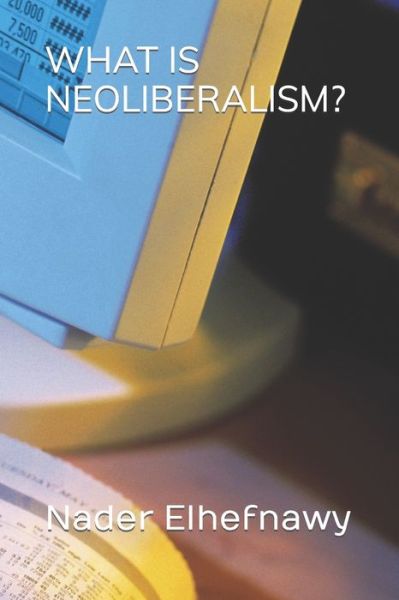 Cover for Nader Elhefnawy · What is Neoliberalism? (Taschenbuch) (2019)