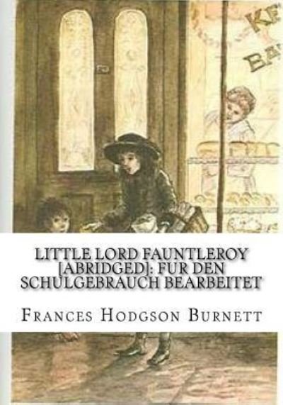 Little Lord Fauntleroy [abridged] - Frances Hodgson Burnett - Boeken - Createspace Independent Publishing Platf - 9781724646613 - 15 augustus 2018