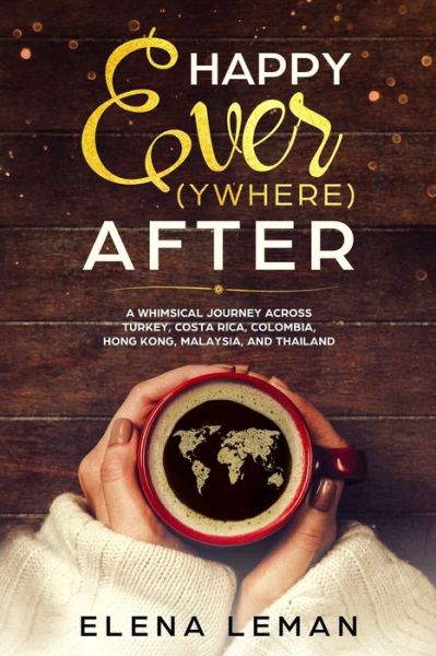 Cover for Elena Leman · Happy Ever After A Whimsical Journey Across Turkey, Costa Rica, Colombia, Hong Kong, Malaysia, and Thailand (Paperback Book) (2018)